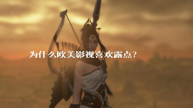 为什么欧美影视喜欢露点？